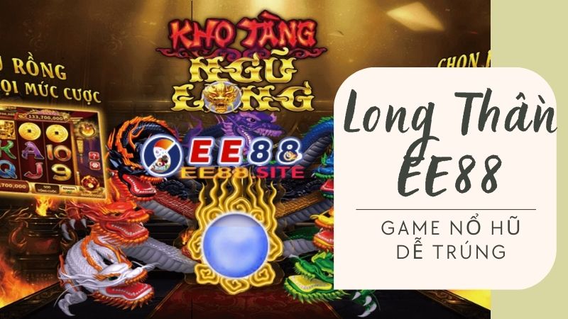 Đôi nét về game nổ hũ Long Thần EE88